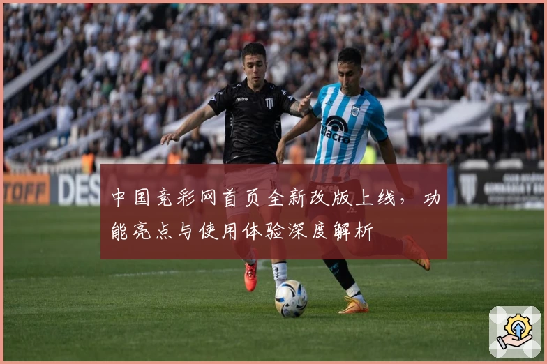 中国竞彩网首页全新改版上线,功能亮点与使用体验深度解析