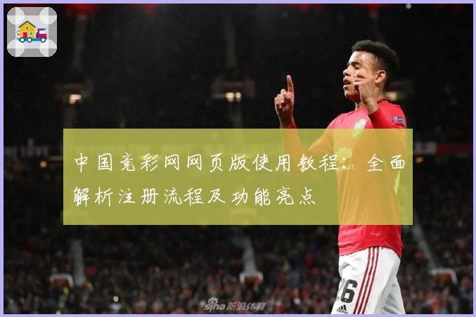 中国竞彩网网页版使用教程：全面解析注册流程及功能亮点