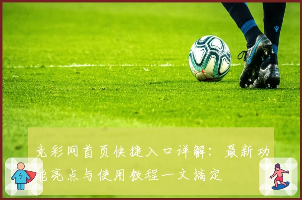 竞彩网首页快捷入口详解：最新功能亮点与使用教程一文搞定