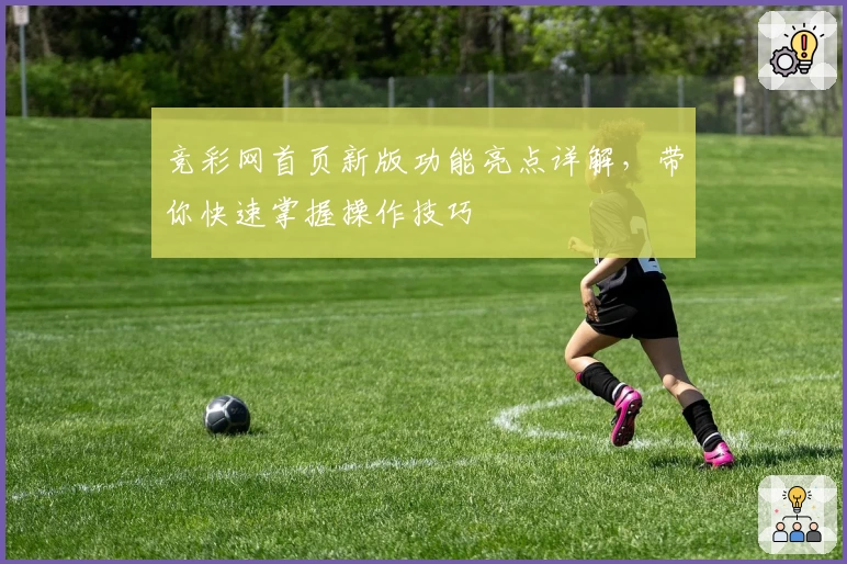 竞彩网首页新版功能亮点详解,带你快速掌握操作技巧