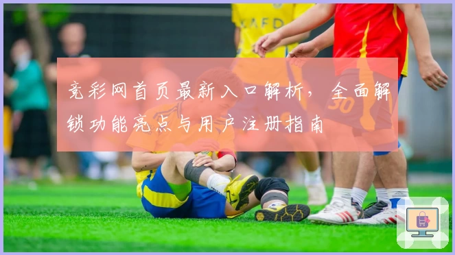 竞彩网首页最新入口解析，全面解锁功能亮点与用户注册指南