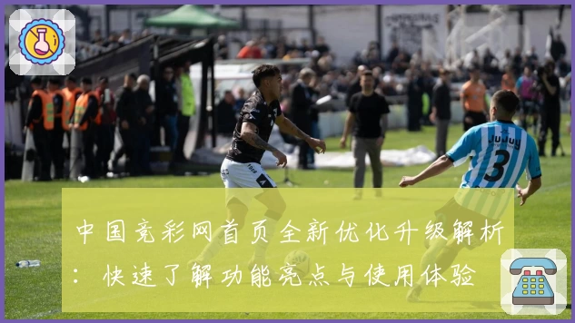 中国竞彩网首页全新优化升级解析：快速了解功能亮点与使用体验